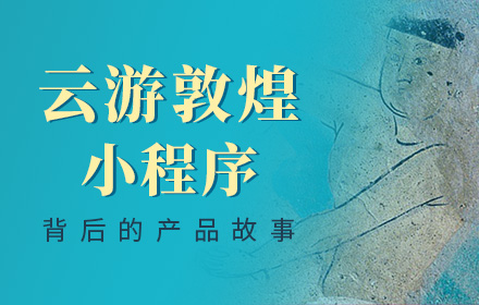 腾讯案例复盘！「云游敦煌」小程序背后的产品故事
