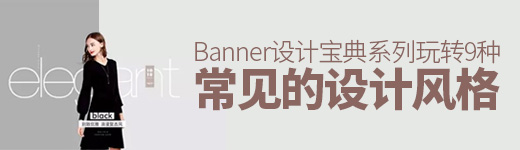 Banner设计宝典系列！玩转9种最常见的设计风格