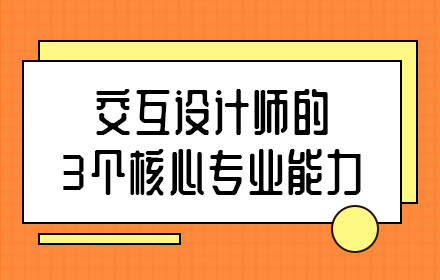 大厂交互设计师的3个核心专业能力