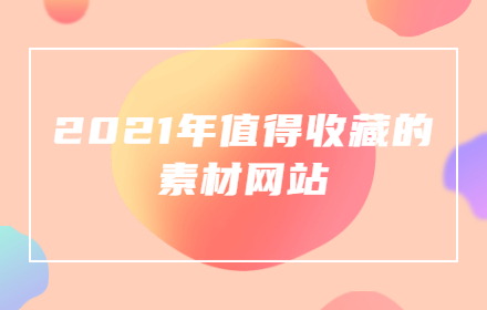 2021年值得收藏的素材网站，全都在这里了！