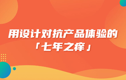 如何用设计心理学，对抗产品体验的「七年之痒」？